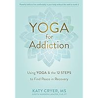 Yoga for Addiction: Using Yoga and the Twelve Steps to Find Peace in Recovery Yoga for Addiction: Using Yoga and the Twelve Steps to Find Peace in Recovery Paperback Kindle