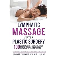 Lymphatic Massage After Plastic Surgery: 100 Most Common Questions Answered by a Plastic Surgeon and a Lymphatic Massage Therapist Lymphatic Massage After Plastic Surgery: 100 Most Common Questions Answered by a Plastic Surgeon and a Lymphatic Massage Therapist Paperback Kindle