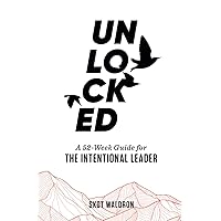 Unlocked: A 52-Week Guide For The Intentional Leader Unlocked: A 52-Week Guide For The Intentional Leader Paperback Kindle