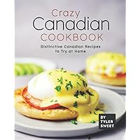 Crazy Canadian Cookbook: Distinctive Canadian Recipes to Try at Home Crazy Canadian Cookbook: Distinctive Canadian Recipes to Try at Home Paperback Kindle