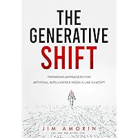 The Generative Shift: Preparing Appraisers for Artificial Intelligence Models Like ChatGPT The Generative Shift: Preparing Appraisers for Artificial Intelligence Models Like ChatGPT Paperback Kindle