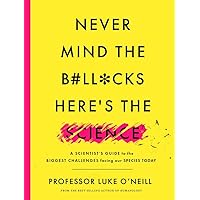 Never Mind the B#ll*cks, Here’s the Science: A Scientist’s Guide to the Biggest Challenges Facing our Species Today Never Mind the B#ll*cks, Here’s the Science: A Scientist’s Guide to the Biggest Challenges Facing our Species Today Hardcover Audible Audiobook Paperback Audio CD