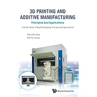 3D PRINTING AND ADDITIVE MANUFACTURING: PRINCIPLES AND APPLICATIONS - FIFTH EDITION OF RAPID PROTOTYPING 3D PRINTING AND ADDITIVE MANUFACTURING: PRINCIPLES AND APPLICATIONS - FIFTH EDITION OF RAPID PROTOTYPING Hardcover Kindle Paperback