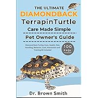 THE ULTIMATE DIAMONDBACK TERRAPIN TURTLE CARE MADE SIMPLE: Diamondback Terrapin Tortoise Care, Health, Diet, Handling, Behavior, Cost, Interaction and Training All Included