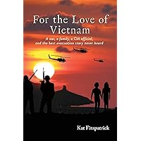 For the Love of Vietnam: A war, a family, a CIA official, and the best evacuation story never heard For the Love of Vietnam: A war, a family, a CIA official, and the best evacuation story never heard Paperback Kindle