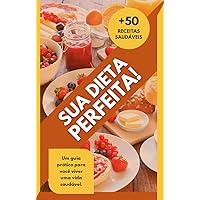 Sua Dieta Perfeita: Um guia prático para você viver uma vida saudável (Portuguese Edition)