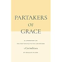 Partakers of Grace: A Commentary on the First Epistle to the Corinthians Partakers of Grace: A Commentary on the First Epistle to the Corinthians Paperback Kindle