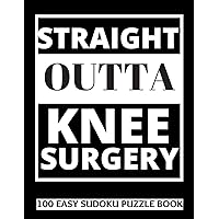 Straight Outta Knee Surgery: 100 Sudoku Puzzles Large Print | Perfect Knee Surgery Recovery Gift For Women, Men, Teens and Kids - Get Well Soon ... Activities While Recovering From Surgery Straight Outta Knee Surgery: 100 Sudoku Puzzles Large Print | Perfect Knee Surgery Recovery Gift For Women, Men, Teens and Kids - Get Well Soon ... Activities While Recovering From Surgery Paperback