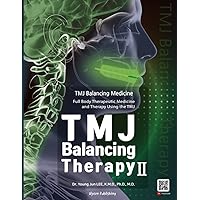 TMJ Balancing Therapy II: TMJ Balancing Medicine, Full Body Therapeutic Medicine and Therapy Using the TMJ TMJ Balancing Therapy II: TMJ Balancing Medicine, Full Body Therapeutic Medicine and Therapy Using the TMJ Paperback Kindle Hardcover