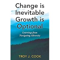 Change is Inevitable Growth is Optional: Learnings from Navigating Adversity Change is Inevitable Growth is Optional: Learnings from Navigating Adversity Paperback Kindle