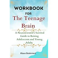 Workbook for The Teenage Brain: A Neuroscientist's Survival Guide to Raising Adolescents and Young Adults: An implemention guide to Frances E Jensen's book Workbook for The Teenage Brain: A Neuroscientist's Survival Guide to Raising Adolescents and Young Adults: An implemention guide to Frances E Jensen's book Paperback