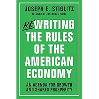 Rewriting the Rules of the American Economy: An Agenda for Growth and Shared Prosperity Rewriting the Rules of the American Economy: An Agenda for Growth and Shared Prosperity Paperback Hardcover