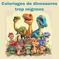 LIVRE DE COLORIAGES DE DINOSAURES TROP MIGNONS (French Edition)
