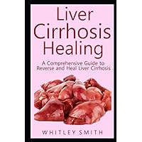 Liver Cirrhosis Healing: A Comprehensive Guide to Reverse and Heal Liver Cirrhosis