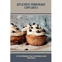 Delicious Homemade Cupcakes: It Is No Wonder That Everyone Loves Cupcakes