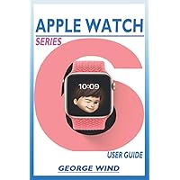 APPLE WATCH SERIES 6 USER GUIDE: A STEP BY STEP INSTRUCTION MANUAL FOR BEGINNERS AND SENIORS TO SETUP AND MASTER THE APPLE WATCH SERIES AND WATCHOS 7 WITH EASY TIPS AND TRICKS FOR THE NEW IWATCH APPLE WATCH SERIES 6 USER GUIDE: A STEP BY STEP INSTRUCTION MANUAL FOR BEGINNERS AND SENIORS TO SETUP AND MASTER THE APPLE WATCH SERIES AND WATCHOS 7 WITH EASY TIPS AND TRICKS FOR THE NEW IWATCH Kindle Paperback