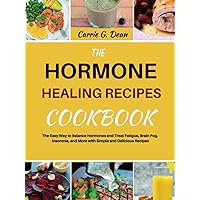 The Hormone Healing Recipes Cookbook: The Easy Way to Balance Hormones and Treat Fatigue, Brain Fog, Insomnia, and More with Simple and Delicious Recipes The Hormone Healing Recipes Cookbook: The Easy Way to Balance Hormones and Treat Fatigue, Brain Fog, Insomnia, and More with Simple and Delicious Recipes Hardcover