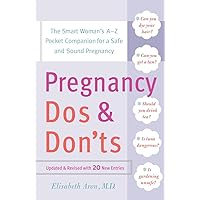 Pregnancy Do's and Don'ts: The Smart Woman's A-Z Pocket Companion for a Safe and Sound Pregnancy
