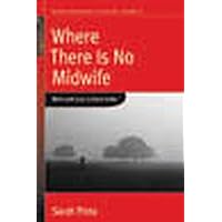 Where There Is No Midwife: Birth and Loss in Rural India (Fertility, Reproduction and Sexuality: Social and Cultural Perspectives Book 10) Where There Is No Midwife: Birth and Loss in Rural India (Fertility, Reproduction and Sexuality: Social and Cultural Perspectives Book 10) Kindle Hardcover Paperback