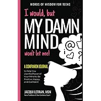 I Would, but My DAMN MIND Won't Let Me: A Companion Journal to Help You Transform Your Inner Mean Girl into Your Bestie (Words of Wisdom for Teens) I Would, but My DAMN MIND Won't Let Me: A Companion Journal to Help You Transform Your Inner Mean Girl into Your Bestie (Words of Wisdom for Teens) Paperback Kindle