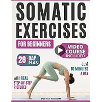 Somatic Exercises Mastery in Just 10 Minutes a Day: Your 28-Day Plan to Achieve Stress Relief, Emotional Balance, Anxiety Reduction, and Weight Loss with Our Daily Video Tutorials