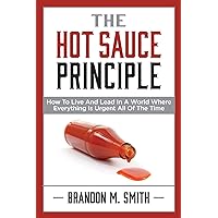 The Hot Sauce Principle: How to Live and Lead in a World Where Everything Is Urgent All of the Time The Hot Sauce Principle: How to Live and Lead in a World Where Everything Is Urgent All of the Time Paperback Audible Audiobook Kindle