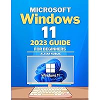 Microsoft Windows 11 2023 Guide for Beginners: Explore Windows 11 from Beginner to Expert with this Comprehensive & Complete Step-by-Step User Guide, ... New Operating System: Tips and Techniques