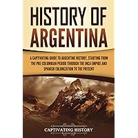History of Argentina: A Captivating Guide to Argentine History, Starting from the Pre-Columbian Period Through the Inca Empire and Spanish Colonization to the Present (South American Countries) History of Argentina: A Captivating Guide to Argentine History, Starting from the Pre-Columbian Period Through the Inca Empire and Spanish Colonization to the Present (South American Countries) Paperback Audible Audiobook Kindle Hardcover