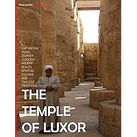 The Temple Of Luxor: A Captivating Visual Journey Through Ancient Beauty, Spiritual Essence, And Timeless Traditions - Coffee Table Picture Book or ... & travel lovers.....Relaxing & Meditation. The Temple Of Luxor: A Captivating Visual Journey Through Ancient Beauty, Spiritual Essence, And Timeless Traditions - Coffee Table Picture Book or ... & travel lovers.....Relaxing & Meditation. Paperback