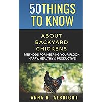 50 THINGS TO KNOW ABOUT BACKYARD CHICKENS: METHODS FOR KEEPING YOUR FLOCK HAPPY, HEALTHY, AND PRODUCTIVE (50 Things to Know Farm Life) 50 THINGS TO KNOW ABOUT BACKYARD CHICKENS: METHODS FOR KEEPING YOUR FLOCK HAPPY, HEALTHY, AND PRODUCTIVE (50 Things to Know Farm Life) Paperback Kindle Audible Audiobook