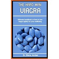 THE HARD MAN VIAGRA: How to Effectively Use Viagra for optimum health (Precautions, Dosage, side Effects, Drug Interactions and more)