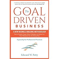 The Goal Driven Business: A New Business-Building Methodology That is Simpler, Faster, More Profitable and Fun than Whatever You Are Doing Now -- Especially for Professional Practices The Goal Driven Business: A New Business-Building Methodology That is Simpler, Faster, More Profitable and Fun than Whatever You Are Doing Now -- Especially for Professional Practices Paperback Kindle