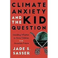 Climate Anxiety and the Kid Question: Deciding Whether to Have Children in an Uncertain Future Climate Anxiety and the Kid Question: Deciding Whether to Have Children in an Uncertain Future Paperback Kindle Audible Audiobook