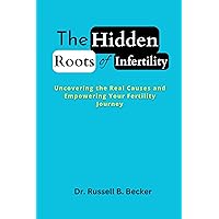 The Hidden Roots of Infertility: Uncovering the Real Causes and Empowering Your Fertility Journey The Hidden Roots of Infertility: Uncovering the Real Causes and Empowering Your Fertility Journey Kindle Paperback