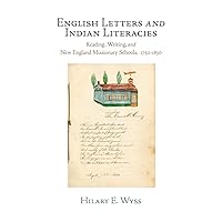 English Letters and Indian Literacies: Reading, Writing, and New England Missionary Schools, 175-183 (Haney Foundation Series) English Letters and Indian Literacies: Reading, Writing, and New England Missionary Schools, 175-183 (Haney Foundation Series) Hardcover Kindle