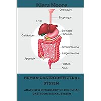Human Gastrointestinal System: Anatomy & Physiology of the Human Gastrointestinal System Human Gastrointestinal System: Anatomy & Physiology of the Human Gastrointestinal System Paperback Kindle