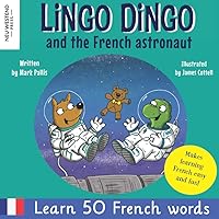 Lingo Dingo and the French Astronaut: Laugh and learn French for kids; bilingual French English kids book; teaching young kids French; easy childrens ... the Story Powered Language Learning Method) Lingo Dingo and the French Astronaut: Laugh and learn French for kids; bilingual French English kids book; teaching young kids French; easy childrens ... the Story Powered Language Learning Method) Paperback Kindle