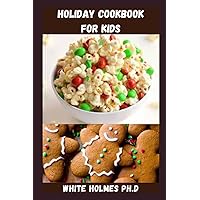 HOLIDAY COOKBOOK FOR KIDS: Complete Holiday Cookbook With Mouthwatering And Fingerlicking Recipes For Your Kids HOLIDAY COOKBOOK FOR KIDS: Complete Holiday Cookbook With Mouthwatering And Fingerlicking Recipes For Your Kids Paperback Kindle