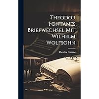 Theodor Fontanes Briefwechsel mit Wilhelm Wolfsohn Theodor Fontanes Briefwechsel mit Wilhelm Wolfsohn Hardcover Paperback