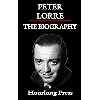 Peter Lorre: A Biography (Hourlong Press) Peter Lorre: A Biography (Hourlong Press) Paperback Kindle