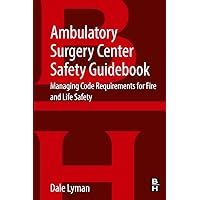 Ambulatory Surgery Center Safety Guidebook: Managing Code Requirements for Fire and Life Safety Ambulatory Surgery Center Safety Guidebook: Managing Code Requirements for Fire and Life Safety Paperback Kindle