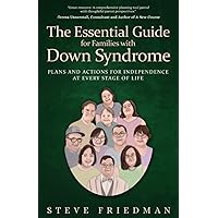The Essential Guide for Families with Down Syndrome: Plans and Actions for Independence at Every Stage of Life The Essential Guide for Families with Down Syndrome: Plans and Actions for Independence at Every Stage of Life Paperback Kindle