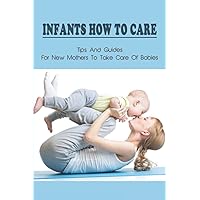 Infants How To Care: Tips And Guides For New Mothers To Take Care Of Babies