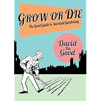 Grow or Die: The Good Guide to Survival Gardening: The Good Guide to Survival Gardening Grow or Die: The Good Guide to Survival Gardening: The Good Guide to Survival Gardening Paperback Kindle