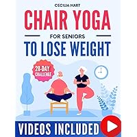 Chair Yoga for Seniors To Lose Weight: Fully Illustrated Guide & Video Tutorials for a 28-Day Chair Yoga Challenge. Achieve Weight Loss and Wellness in Just 10 Minutes a Day.