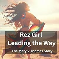 Rez Girl Leading the Way: The Mary V Thomas Story