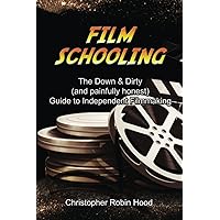 Film Schooling: The Down & Dirty (and painfully honest) Guide to Independent Filmmaking