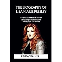 THE BIOGRAPHY OF LISA MARIE PRESLEY: Revelations of a Musical Heiress: Navigating Fame, Family, and the Legacy of Elvis Presley THE BIOGRAPHY OF LISA MARIE PRESLEY: Revelations of a Musical Heiress: Navigating Fame, Family, and the Legacy of Elvis Presley Paperback Kindle