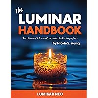 The Luminar Neo Handbook: The Ultimate Software Companion for Photographers The Luminar Neo Handbook: The Ultimate Software Companion for Photographers Paperback