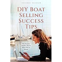 DIY Boat Selling Success Tips: The Secrets Dealers Don't Want You to Know DIY Boat Selling Success Tips: The Secrets Dealers Don't Want You to Know Kindle Paperback